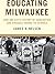 Educating Milwaukee: How One City’s History of Segregation and Struggle Shaped Its Schools