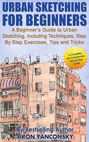 Urban Sketching for Beginners: A Beginner’s Guide to Urban Sketching, Including Techniques, Step By Step Exercises, Tips and Tricks (Kindle Edition)