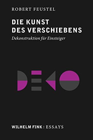 Die Kunst des Verschiebens: Dekonstruktion für Einsteiger (Wilhelm Fink: Essays) (German Edition)