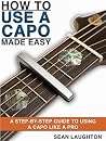 Guitar Capo Mastery: A Step-By-Step Guide To Using Your Capo Like A Pro (Acoustic Guitar Lessons Book 1) Guitar Capo Mastery: A Step-By-Step Guide To Using Your Capo Like A Pro (Acoustic Guitar Lessons Book 1)