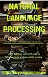 Natural Language Processing in Python: Master Data Science and Machine Learning for spam detection, sentiment analysis, latent semantic analysis, and article spinning (Machine Learning in Python)
