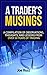 A Trader's Musings: A Compilation Of Observations, Thoughts And Lessons From Over 50 Years Of Trading