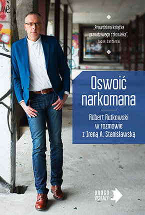 Oswoić narkomana. Robert Rutkowski w rozmowie z Ireną A. Stanisławską (ebook)