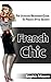 French Chic: The Ultimate Beginners Guide To French Style Secrets
