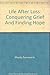 Life After Loss: Conquering Grief And Finding Hope