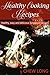 Healthy Cooking Recipes: Healthy, Easy and Delicious Singapore Recipes (35+ Recipes to Present Multi-Ethnic Culture of Singapore)