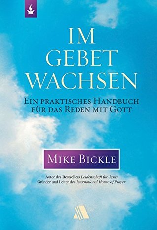 Im Gebet wachsen: Ein praktisches Handbuch für das Reden mit Gott (German Edition)