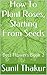 How To Plant Roses, Starting From Seeds: Best Flowers Book 2