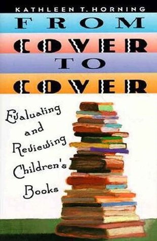 From Cover To Cover Evaluating And Reviewing Children S Books By Kathleen T Horning