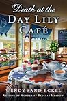 Death at the Day Lily Cafe by Wendy Sand Eckel
