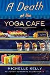A Death at the Yoga Café by Michelle   Kelly