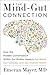 The Mind-Gut Connection: How the Hidden Conversation Within Our Bodies Impacts Our Mood, Our Choices, and Our Overall Health