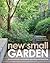 New Small Garden: Contemporary principles, planting and practice