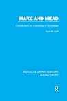 Marx and Mead: Contributions to a Sociology of Knowledge (Routledge Library Editions: Social Theory)