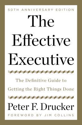 The Effective Executive: The Definitive Guide to Getting the Right Things Done ― Peter Drucker's Classic Management and Leadership Book