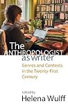 The Anthropologist as Writer: Genres and Contexts in the Twenty-First Century The Anthropologist as Writer: Genres and Contexts in the Twenty-First Century