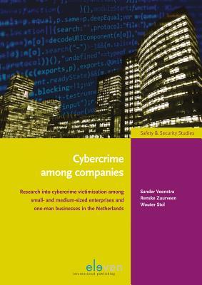Cybercrime among Companies: Research into Cybercrime Victimisation among Small- and Medium-Sized Enterprises and One-Man Businesses in the Netherlands (Safety & Security Studies)