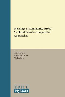 Meanings of Community across Medieval Eurasia: Comparative Approaches (Brill's Series on the Early Middle Ages, 25)