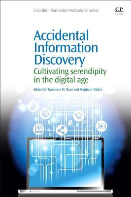 Accidental Information Discovery: Cultivating Serendipity in the Digital Age (Chandos Information Professional Series)