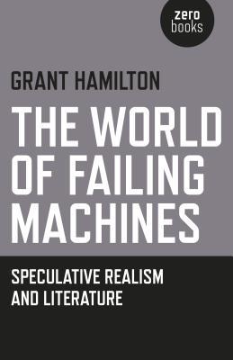 The World of Failing Machines: Speculative Realism and Literature (Paperback)