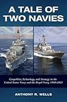 A Tale of Two Navies: Geopolitics, Technology, and Strategy in the United States Navy and the Royal Navy, 1960-2015