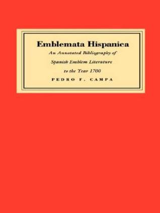 Emblemata Hispanica: An Annotated Bibliography of Spanish Emblem Literature to the Year 1700 (Hardcover)