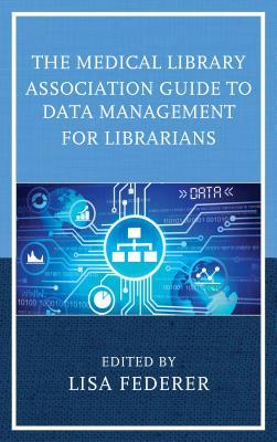 Medical Library Association Guide to Data Management for Librarians, The (Medical Library Association Books Series)