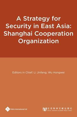 A Strategy for Security in East Asia: Shanghai Cooperation Organization (China's Relations and International Organizations)