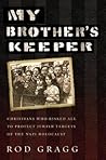 My Brother's Keeper: Christians Who Risked All to Protect Jewish Targets of the Nazi Holocaust My Brother's Keeper: Christians Who Risked All to Protect Jewish Targets of the Nazi Holocaust
