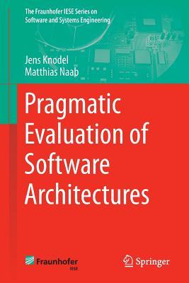 Pragmatic Evaluation of Software Architectures (The Fraunhofer IESE Series on Software and Systems Engineering)