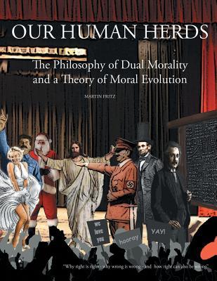 Our Human Herds: The Philosophy of Dual Morality and a Theory of Moral Evolution