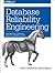 Database Reliability Engineering: Designing and Operating Resilient Database Systems