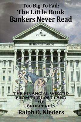 Too Big To Fail: The Little Book Bankers Never Read: The Financial Wizard From The Lost Land Of Prosperity