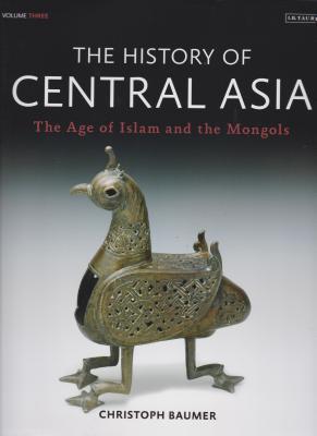 The History of Central Asia: The Age of Islam and the Mongols (Volume 3)