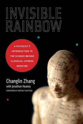 Invisible Rainbow: A Physicist's Introduction to the Science behind Classical Chinese Medicine (Paperback)