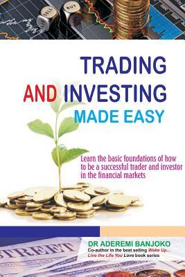 Trading & Investing Made Easy: Learn the basic foundations of how to be a successful trader and investor in the financial markets