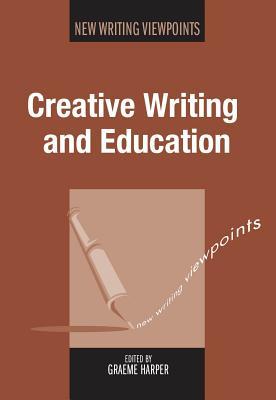 Creative Writing and Education (New Writing Viewpoints, 11)
