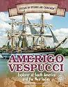 Amerigo Vespucci: Explorer of South America and the West Indies (Spotlight on Explorers and Colonization) Amerigo Vespucci: Explorer of South America and the West Indies (Spotlight on Explorers and Colonization)