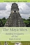 The Maya Sites - Hidden Treasures of the Rain Forest by Christian  Schoen