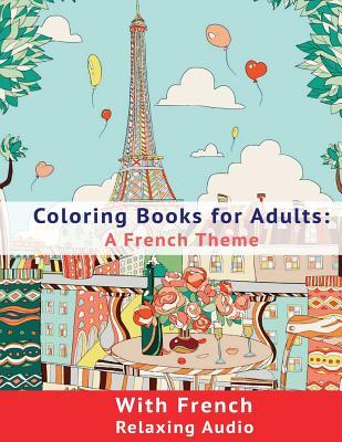 Coloring Book for Adults: A French Theme: Coloring Books for Adults with French Relaxing audio (Colouring Books for Adult with Audio)