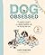 Dog Obsessed: The Honest Kitchen's Complete Guide to a Happier, Healthier Life for the Pup You Love