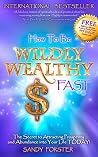 How to Be Wildly Wealthy FAST: The Secret to Attracting Prosperity and Abundance into Your Life TODAY! How to Be Wildly Wealthy FAST: The Secret to Attracting Prosperity and Abundance into Your Life TODAY!