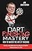 Darts Finishing Mastery: How to Master the Art of Finishing: Easily and Effortlessly master EVERY finish from 2-170