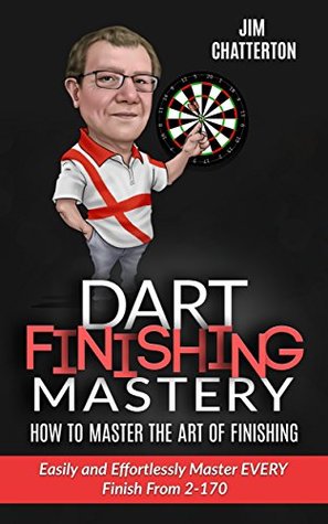 Darts Finishing Mastery: How to Master the Art of Finishing: Easily and Effortlessly master EVERY finish from 2-170 (Kindle Edition)