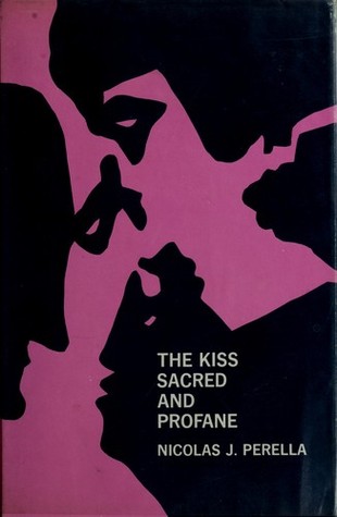 The Kiss Sacred and Profane: An Interpretive History of Kiss Symbolism and Related Religio-Erotic Themes (Hardcover)