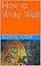 How to Write Well