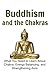 Buddhism and the Chakras: What You Need to Learn About Chakra, Energy Balancing, and Strengthening the Aura