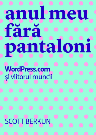 Anul meu fara pantaloni: WordPress.com si viitorul muncii