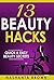 13 Beauty Hacks: Quick & Easy Beauty Secrets (Beauty Hacks, tips, tricks, and secrets. Book 1)