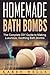 Homemade Bath Bombs: The Complete DIY Guide to Making Luxurious, Soothing Bath Bombs (Homemade Beauty Products, Natural Beauty)